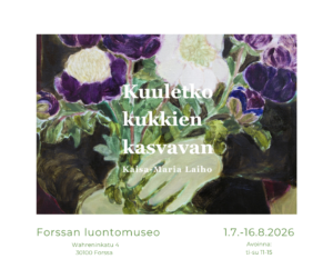 Kuuletko kasvien kasvavan - Kaisa-Maria Laihon taidenäyttely esillä Forssan luontomuseossa 1.7.-16.8.2026. Näyttelyyn vapaa pääsy.